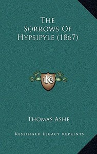 The Sorrows of Hypsipyle (1867) di Thomas Ashe edito da Kessinger Publishing