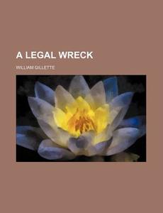 A Legal Wreck di William Gillette edito da Rarebooksclub.com