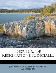 Disp. Iur. De Resignatione Iudiciali... di Johann Von Klein edito da Nabu Press