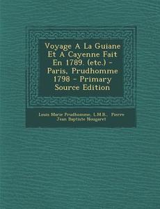 Voyage a la Guiane Et a Cayenne Fait En 1789. (Etc.) - Paris, Prudhomme 1798 di Louis Marie Prudhomme, L. M. B. edito da Nabu Press