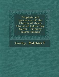 Prophets and Patriarchs of the Church of Jesus Christ of Latter-Day Saints di Matthias F. Cowley edito da Nabu Press