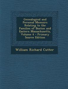 Genealogical and Personal Memoirs Relating to the Families of Boston and Eastern Massachusetts, Volume 4 di William Richard Cutter edito da Nabu Press