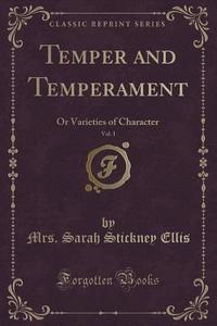 Temper And Temperament, Vol. 1 di Mrs Sarah Stickney Ellis edito da Forgotten Books