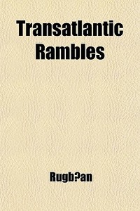 Transatlantic Rambles di Rugban, Robert Ed. Dixon edito da General Books