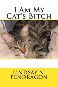 I Am My Cat's Bitch di MR Lindsay N. Pendragon edito da Createspace