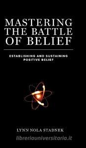 Mastering The Battle of Belief di Lynn Nola Stadnek edito da FriesenPress