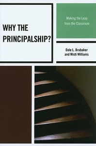 Why the Principalship? di Dale Brubaker, Misti Williams edito da Rowman & Littlefield Education