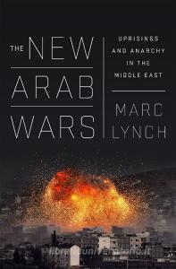 The New Arab Wars di Marc Lynch edito da INGRAM PUBLISHER SERVICES US