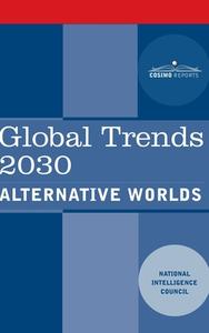 Global Trends 2030: Alternative Worlds di National Intelligence Council edito da COSIMO REPORTS