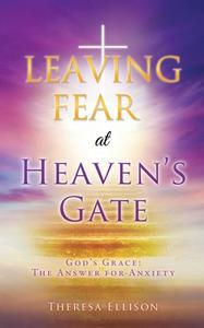 LEAVING FEAR at HEAVEN'S GATE di Theresa Ellison edito da XULON PR