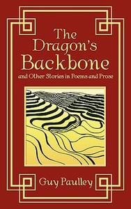 The Dragon's Backbone and Other Stories in Poems and Prose di Guy Paulley edito da New Generation Publishing