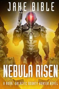 Nebula Risen: A Roak: Galactic Bounty Hunter Novel di Jake Bible edito da SEVERED PR
