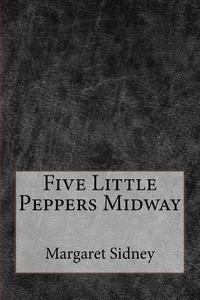 Five Little Peppers Midway di Margaret Sidney edito da Createspace Independent Publishing Platform