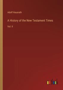 A History of the New Testament Times di Adolf Hausrath edito da Outlook Verlag