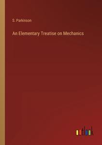 An Elementary Treatise on Mechanics di S. Parkinson edito da Outlook Verlag