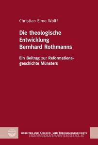 Die theologische Entwicklung Bernhard Rothmanns di Christian Elmo Wolff edito da Evangelische Verlagsansta