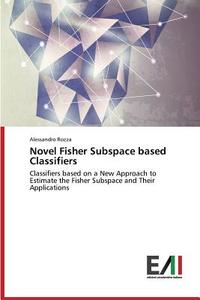 Novel Fisher Subspace based Classifiers di Alessandro Rozza edito da Edizioni Accademiche Italiane