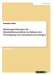 Belastungswirkungen der Erbschaftsteuerreform im Rahmen der Übertragung von Unternehmensvermögen di Sebastian Stiller edito da GRIN Verlag