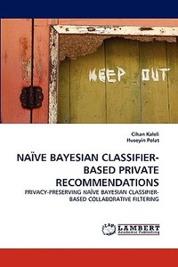 NAÏVE BAYESIAN CLASSIFIER-BASED PRIVATE RECOMMENDATIONS di Cihan Kaleli, Huseyin Polat edito da LAP Lambert Acad. Publ.