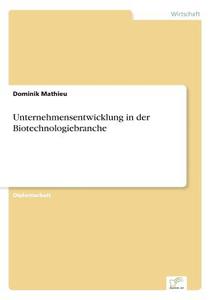 Unternehmensentwicklung In Der Biotechnologiebranche di Dominik Mathieu edito da Diplom.de