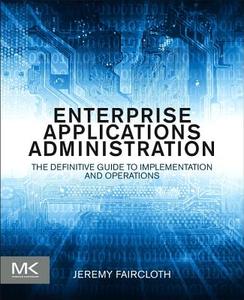 Enterprise Applications Administration di Jeremy Faircloth edito da Elsevier LTD, Oxford