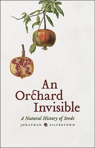 An Orchard Invisible: A Natural History of Seeds di Jonathan Silvertown edito da UNIV OF CHICAGO PR