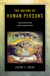 The Nature Of Human Persons di Jason T. Eberl edito da University Of Notre Dame Press