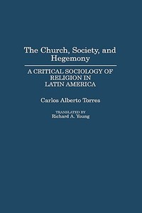 The Church, Society, and Hegemony di Carlos Torres, Richard A. Young, Carlos Alberto Torres edito da Praeger Publishers