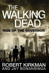 The Walking Dead: Rise of the Governor di Robert Kirkman, Jay Bonansinga edito da Thomas Dunne Books