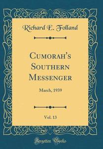 Cumorah's Southern Messenger, Vol. 13: March, 1939 (Classic Reprint) di Richard E. Folland edito da Forgotten Books
