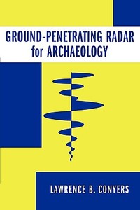 Ground-penetrating Radar For Archaeology di Lawrence B. Conyers edito da Altamira Press,u.s.
