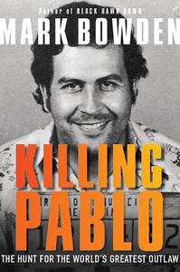 Killing Pablo: The Hunt for the World's Greatest Outlaw di Mark Bowden edito da GROVE ATLANTIC