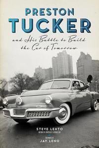 Preston Tucker and His Battle to Build the Car of Tomorrow di Steve Lehto edito da Chicago Review Press