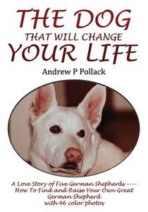 The Dog That Will Change Your Life di Andrew P. Pollack edito da Beachhead Publications