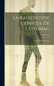 La Radioscopie Clinique De L'estomac: Normal Et Pathologique di A. Cerné edito da LEGARE STREET PR