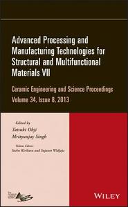 Advanced Processing and Manufacturing Technologies for Structural and Multifunctional Materials VII di Tatsuki Ohji edito da John Wiley & Sons