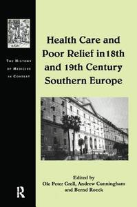 Health Care and Poor Relief in 18th and 19th Century Southern Europe di Ole Peter Grell edito da Taylor & Francis Ltd