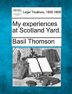 My Experiences At Scotland Yard. di Basil Thomson edito da Gale, Making of Modern Law