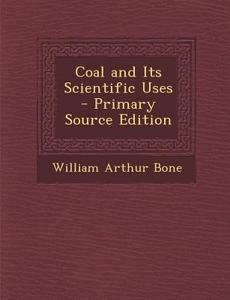 Coal and Its Scientific Uses di William Arthur Bone edito da Nabu Press