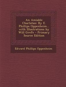 An Amiable Charlatan: By E. Phillips Oppenheim... with Illustrations by Will Grefe di Edward Phillips Oppenheim edito da Nabu Press