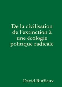 De La Civilisation De L\'extinction A Une Ecologie Politique Radicale di David Ruffieux edito da Lulu.com