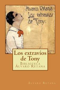 Los Extravios de Tony: Confesiones Amorales de Un Colegial Ingenuo di Alvaro Retana edito da Createspace