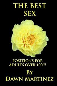 THE BEST SEX: POSITIONS FOR ADULTS OVER di DAWN MARTINEZ edito da LIGHTNING SOURCE UK LTD