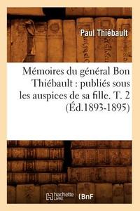Mémoires Du Général Bon Thiébault: Publiés Sous Les Auspices de Sa Fille. T. 2 (Éd.1893-1895) di Thiebault P. edito da Hachette Livre - Bnf
