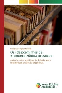 Os (des)caminhos Da Biblioteca Publica Brasileira di Frederico Borges Machado edito da Novas Edicoes Academicas