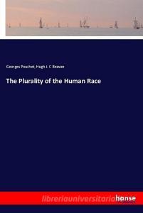 The Plurality of the Human Race di Georges Pouchet, Hugh J. C Beavan edito da hansebooks