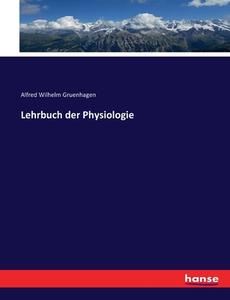 Lehrbuch der Physiologie di Alfred Wilhelm Gruenhagen edito da hansebooks