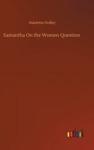 Samantha On The Women Question di Holley Marietta Holley edito da Outlook Verlag