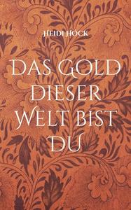 Das Gold dieser Welt bist DU di Heidi Höck edito da Books on Demand