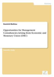 Opportunities For Management Consultancies Arising From Economic And Monetary Union (emu) di Dominik Mathieu edito da Diplom.de